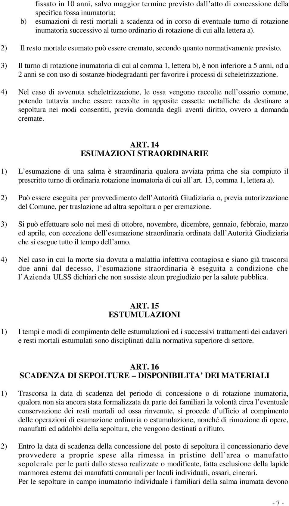 3) Il turno di rotazione inumatoria di cui al comma 1, lettera b), è non inferiore a 5 anni, od a 2 anni se con uso di sostanze biodegradanti per favorire i processi di scheletrizzazione.