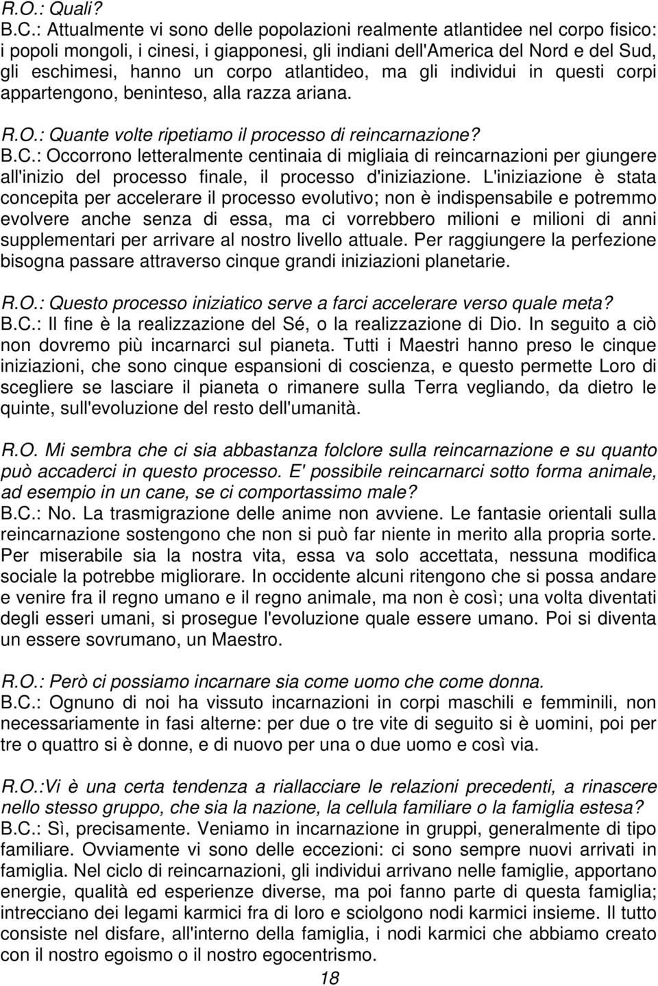 atlantideo, ma gli individui in questi corpi appartengono, beninteso, alla razza ariana. R.O.: Quante volte ripetiamo il processo di reincarnazione? B.C.