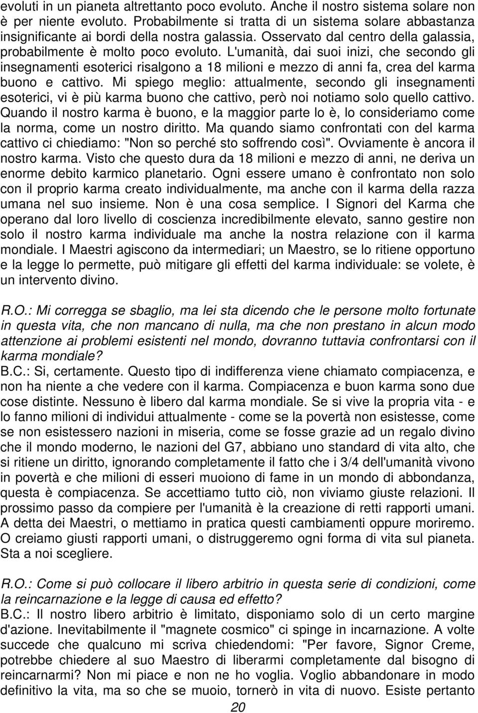 L'umanità, dai suoi inizi, che secondo gli insegnamenti esoterici risalgono a 18 milioni e mezzo di anni fa, crea del karma buono e cattivo.