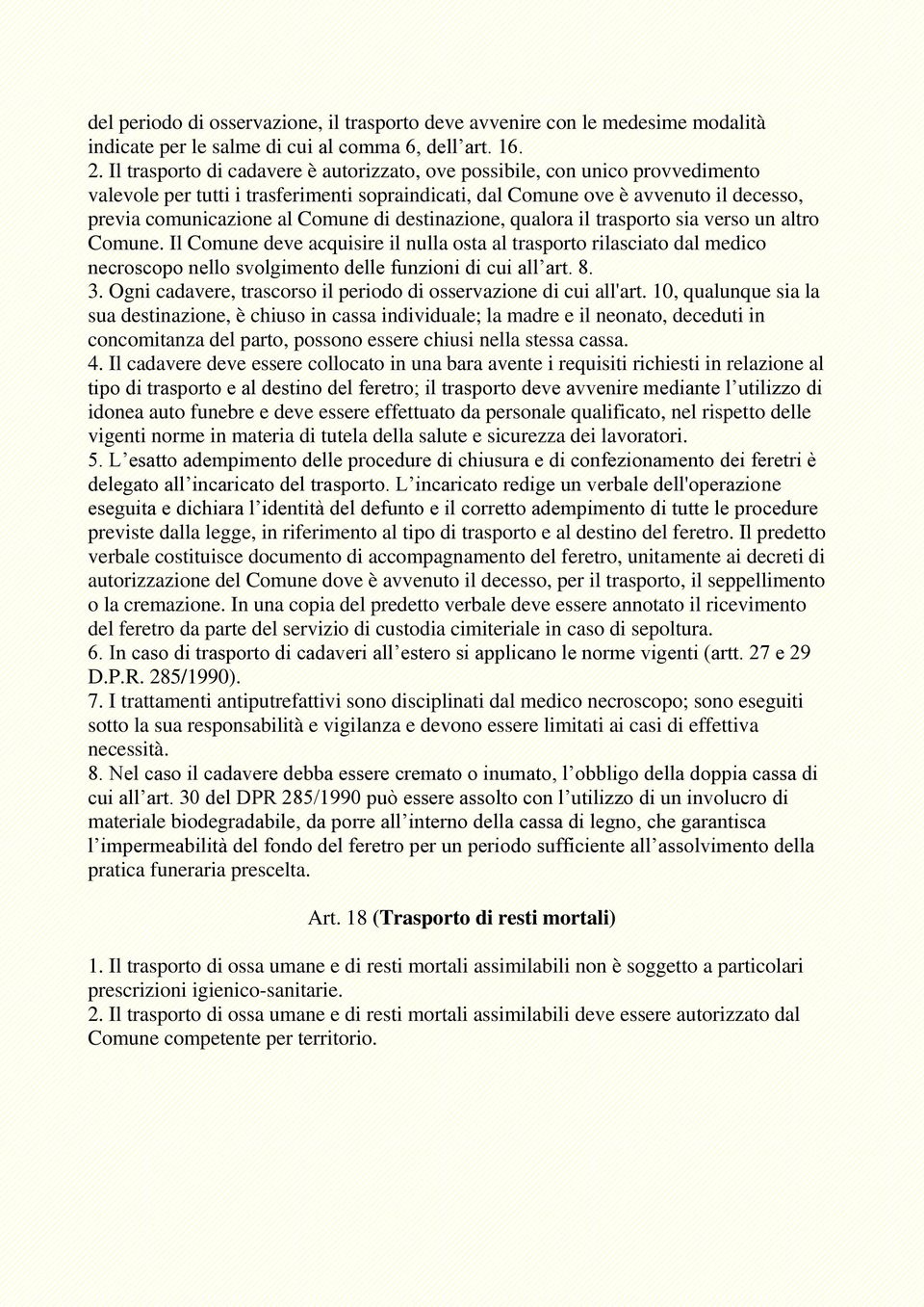 di destinazione, qualora il trasporto sia verso un altro Comune. Il Comune deve acquisire il nulla osta al trasporto rilasciato dal medico necroscopo nello svolgimento delle funzioni di cui all art.