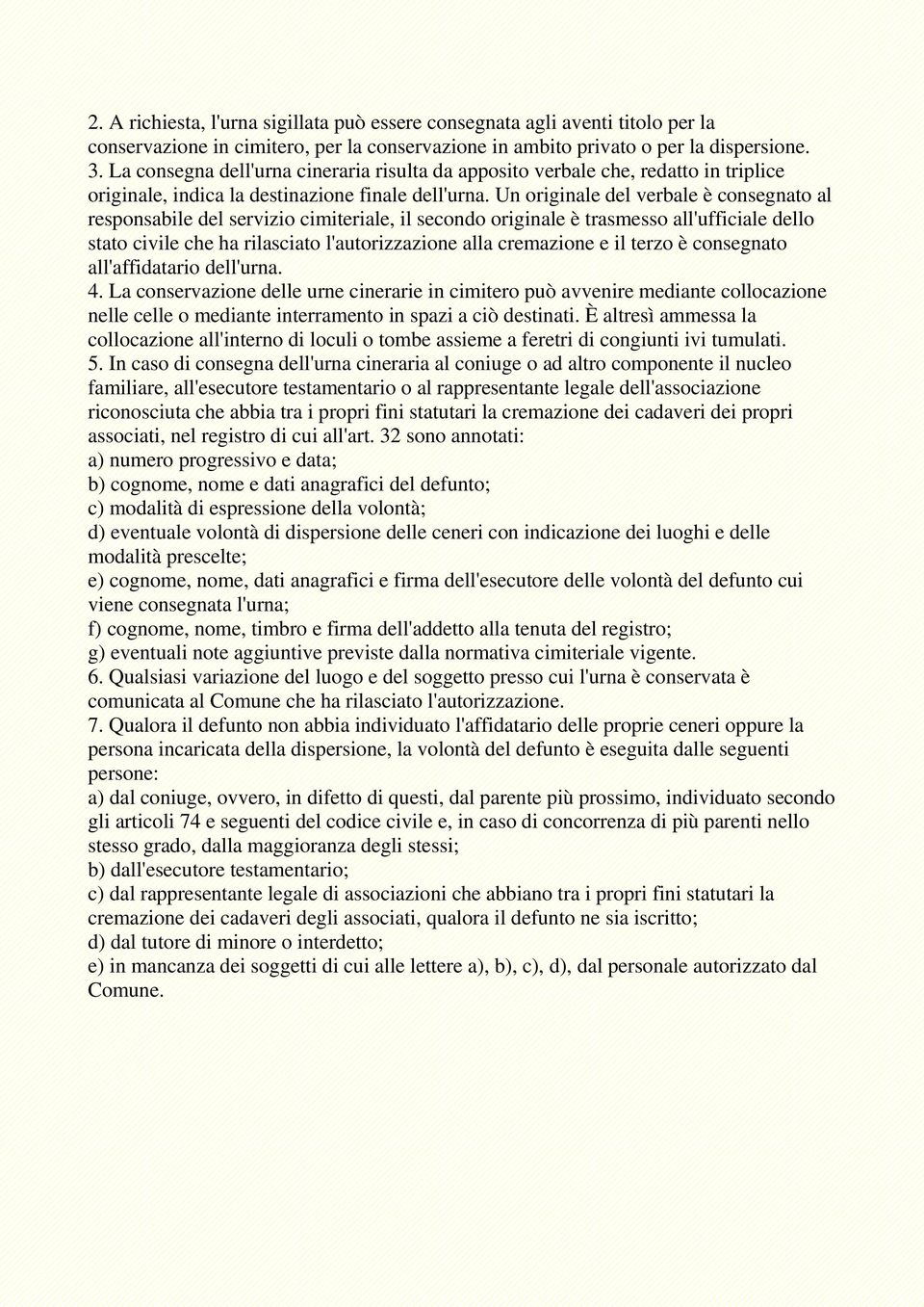 Un originale del verbale è consegnato al responsabile del servizio cimiteriale, il secondo originale è trasmesso all'ufficiale dello stato civile che ha rilasciato l'autorizzazione alla cremazione e