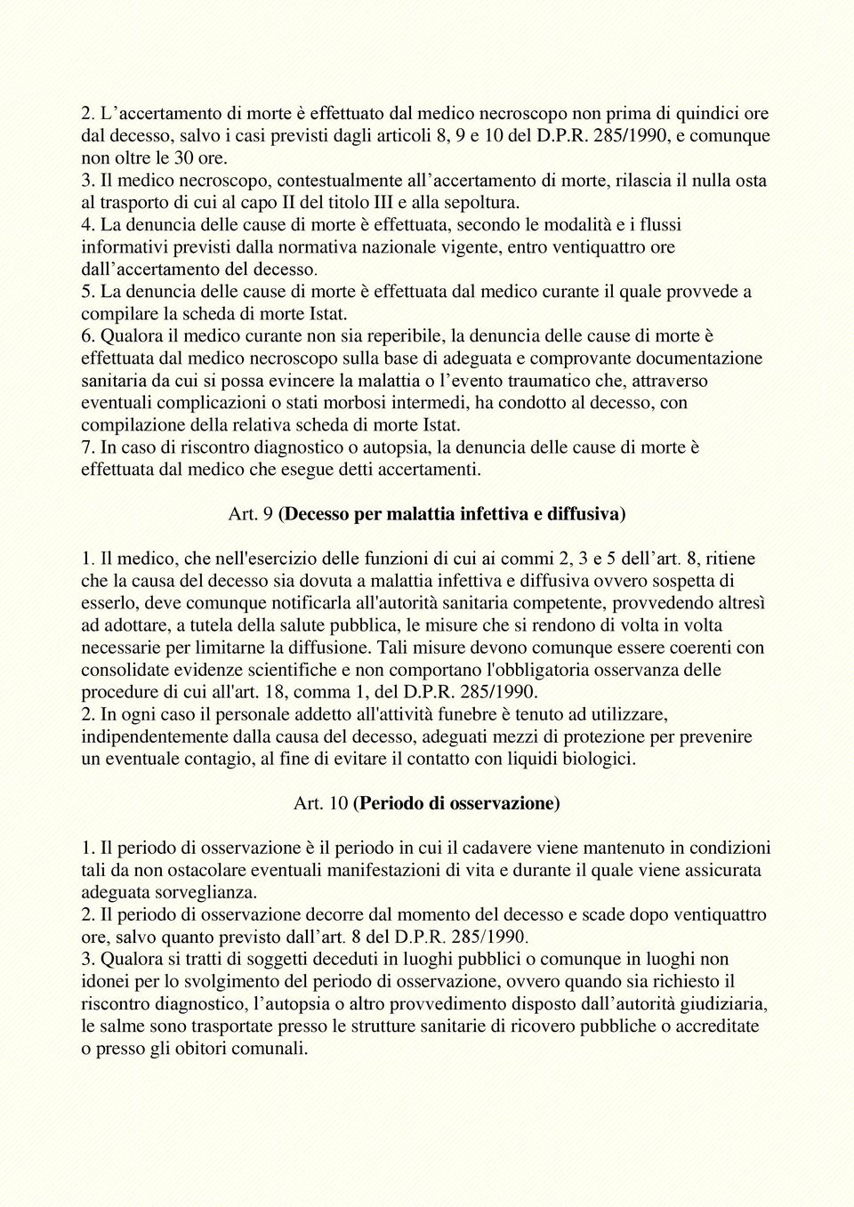 La denuncia delle cause di morte è effettuata, secondo le modalità e i flussi informativi previsti dalla normativa nazionale vigente, entro ventiquattro ore dall accertamento del decesso. 5.