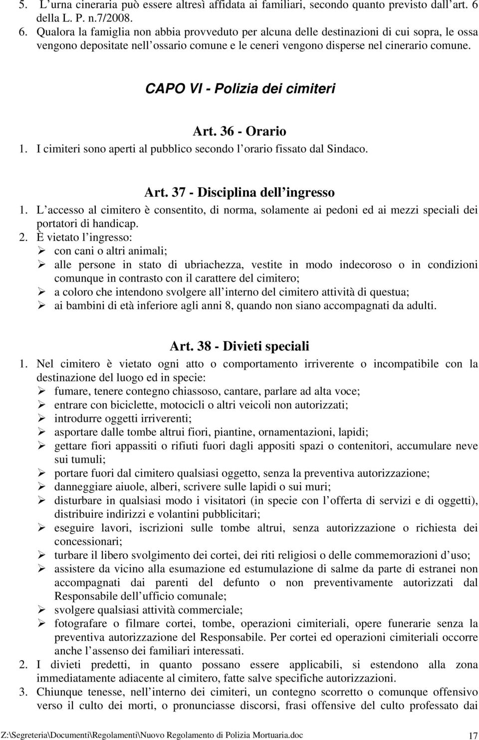 Qualora la famiglia non abbia provveduto per alcuna delle destinazioni di cui sopra, le ossa vengono depositate nell ossario comune e le ceneri vengono disperse nel cinerario comune.