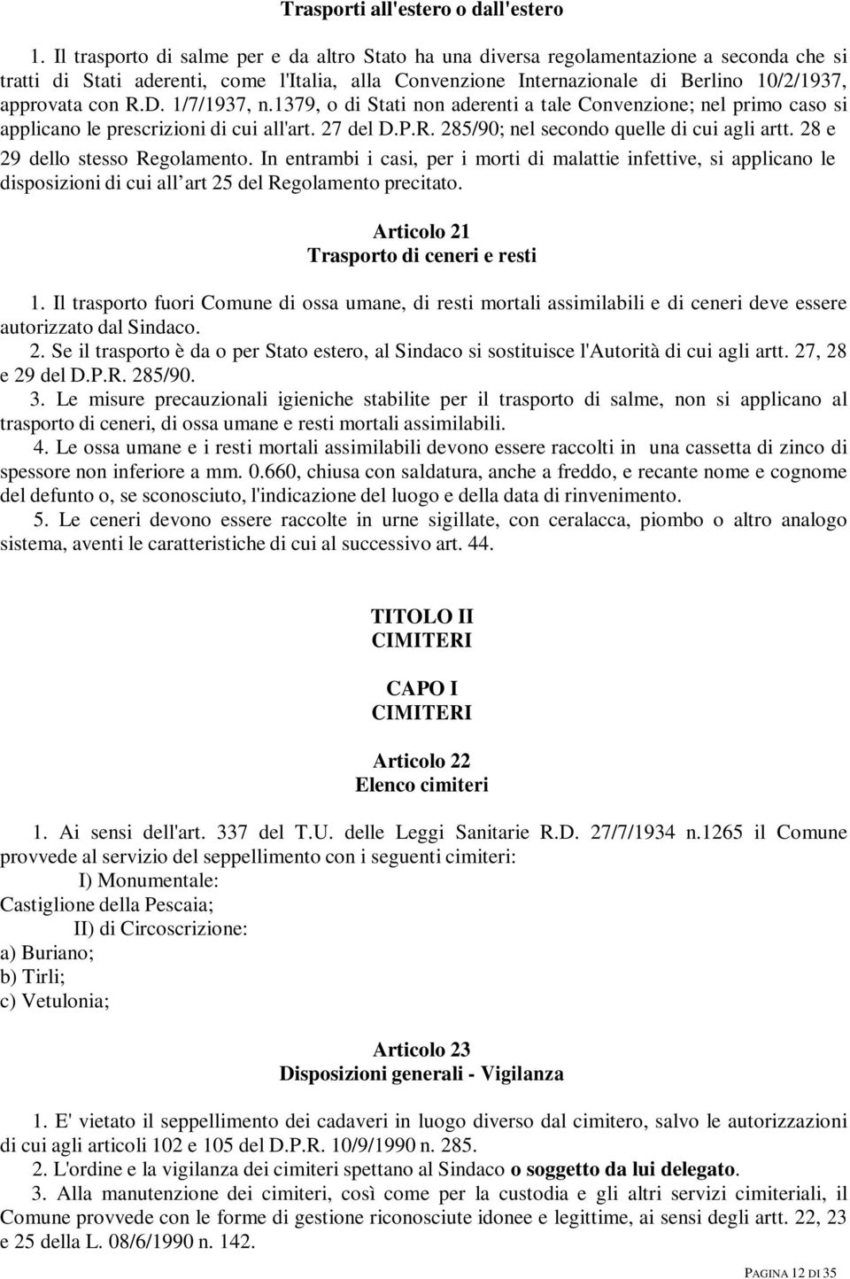 con R.D. 1/7/1937, n.1379, o di Stati non aderenti a tale Convenzione; nel primo caso si applicano le prescrizioni di cui all'art. 27 del D.P.R. 285/90; nel secondo quelle di cui agli artt.