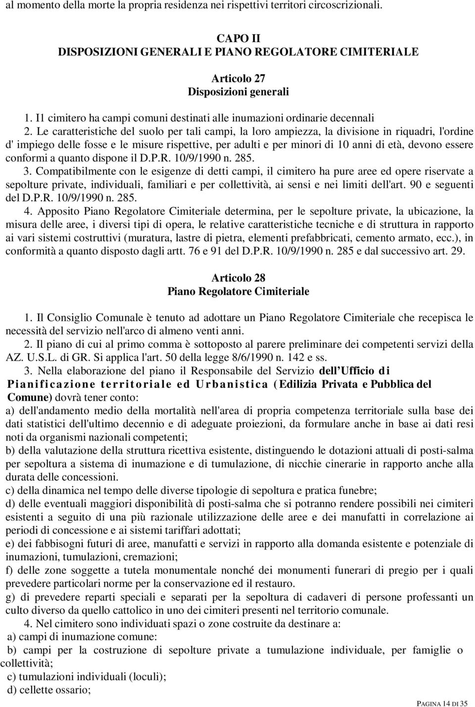 Le caratteristiche del suolo per tali campi, la loro ampiezza, la divisione in riquadri, l'ordine d' impiego delle fosse e le misure rispettive, per adulti e per minori di 10 anni di età, devono