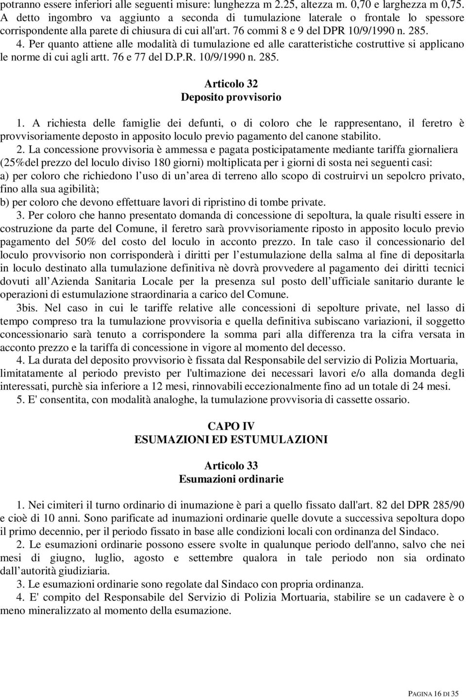 Per quanto attiene alle modalità di tumulazione ed alle caratteristiche costruttive si applicano le norme di cui agli artt. 76 e 77 del D.P.R. 10/9/1990 n. 285. Articolo 32 Deposito provvisorio 1.