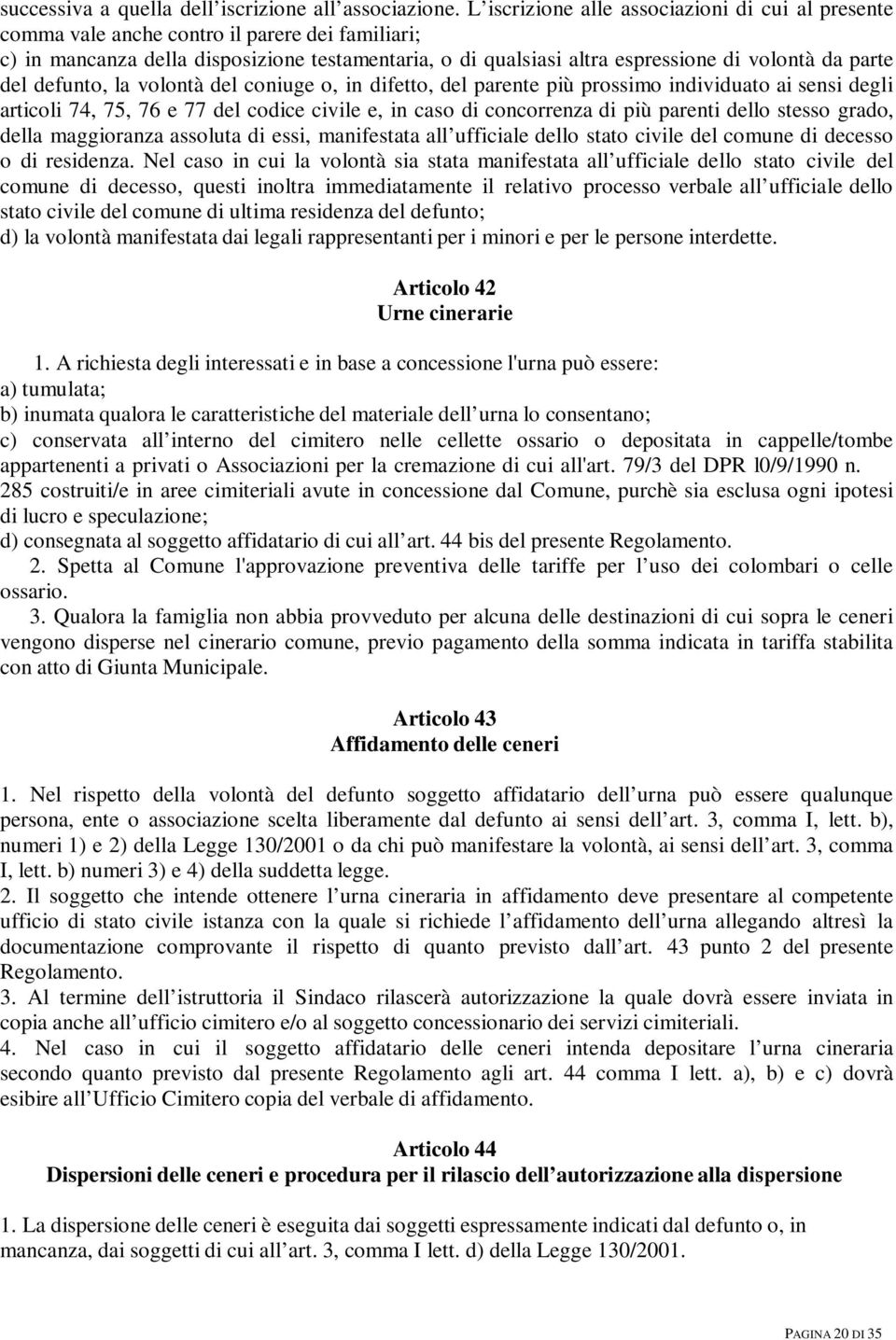 parte del defunto, la volontà del coniuge o, in difetto, del parente più prossimo individuato ai sensi degli articoli 74, 75, 76 e 77 del codice civile e, in caso di concorrenza di più parenti dello