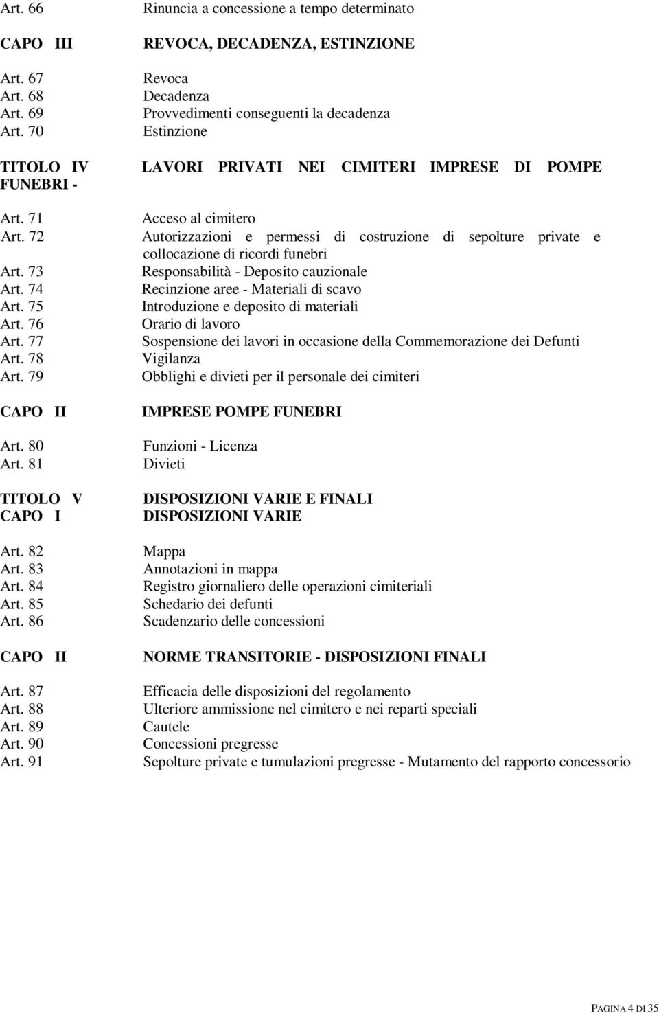 FUNEBRI - Art. 71 Art. 72 Art. 73 Art. 74 Art. 75 Art. 76 Art. 77 Art. 78 Art. 79 CAPO II Art. 80 Art. 81 TITOLO V CAPO I Art. 82 Art. 83 Art. 84 Art. 85 Art. 86 CAPO II Art. 87 Art. 88 Art. 89 Art.