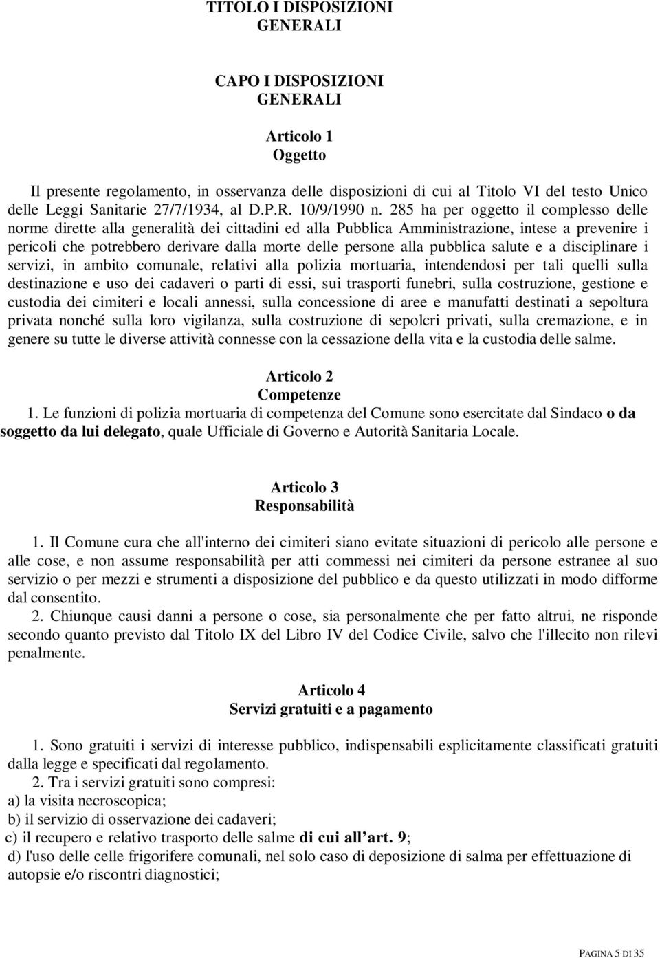 285 ha per oggetto il complesso delle norme dirette alla generalità dei cittadini ed alla Pubblica Amministrazione, intese a prevenire i pericoli che potrebbero derivare dalla morte delle persone