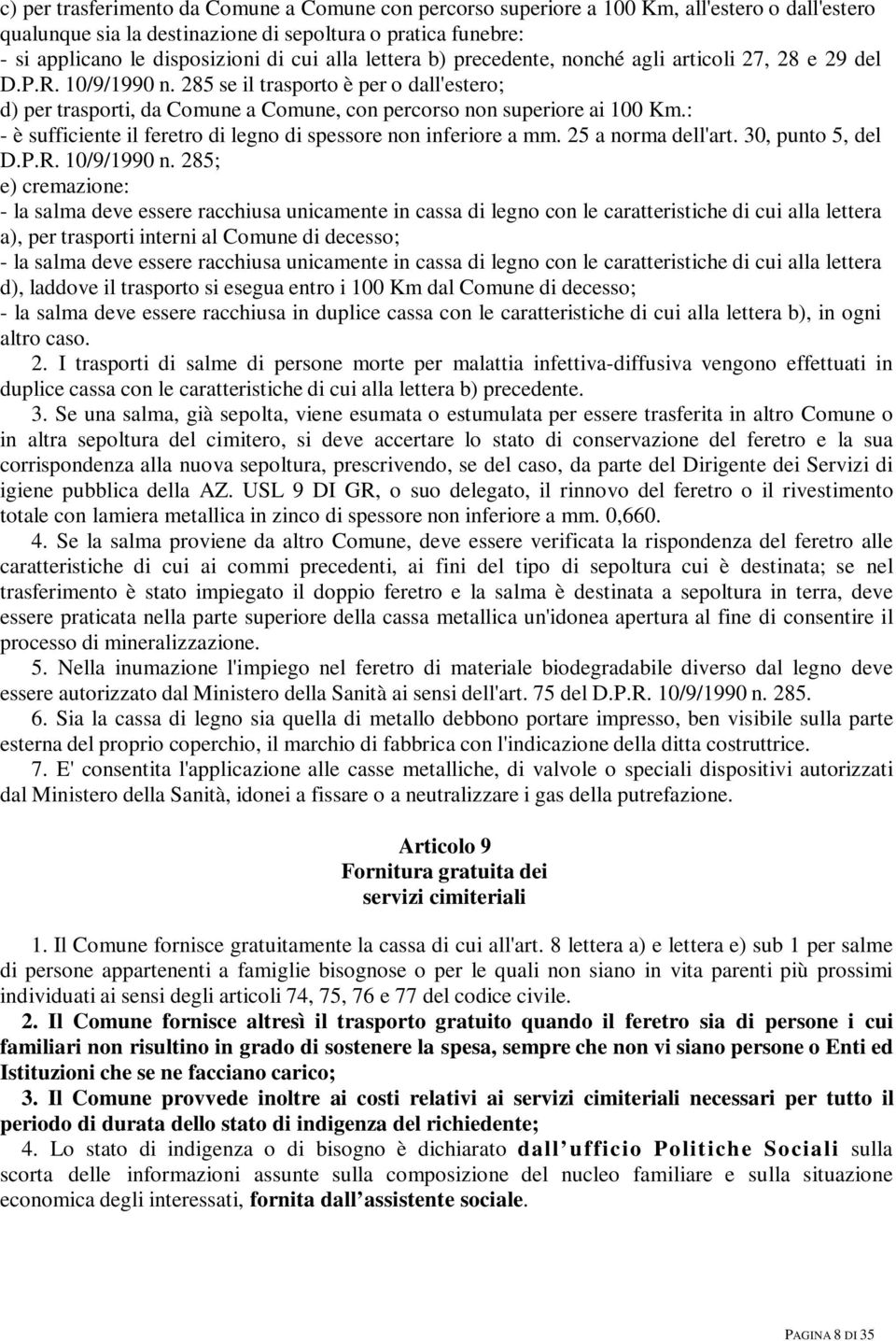 285 se il trasporto è per o dall'estero; d) per trasporti, da Comune a Comune, con percorso non superiore ai 100 Km.: - è sufficiente il feretro di legno di spessore non inferiore a mm.