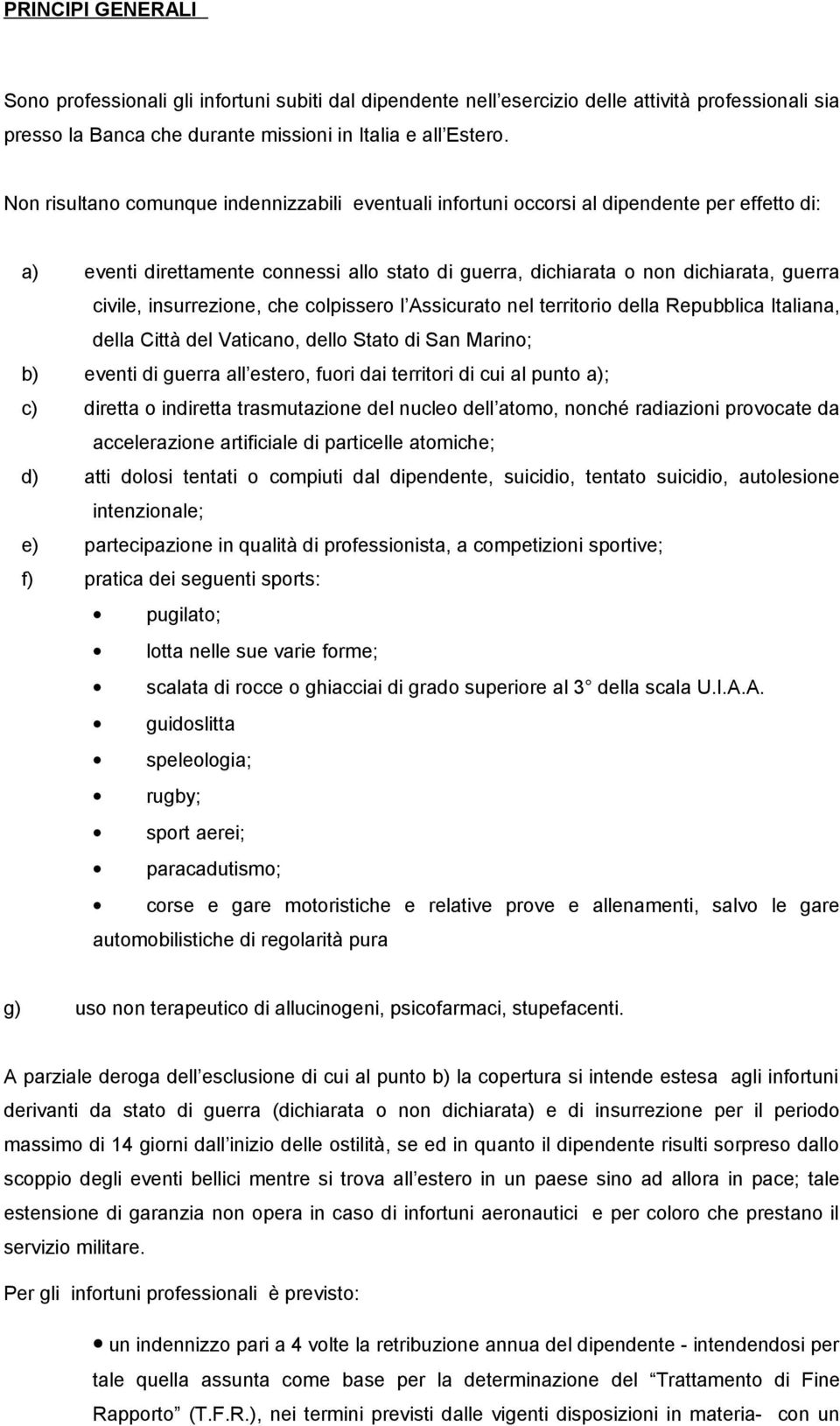 insurrezione, che colpissero l Assicurato nel territorio della Repubblica Italiana, della Città del Vaticano, dello Stato di San Marino; b) eventi di guerra all estero, fuori dai territori di cui al