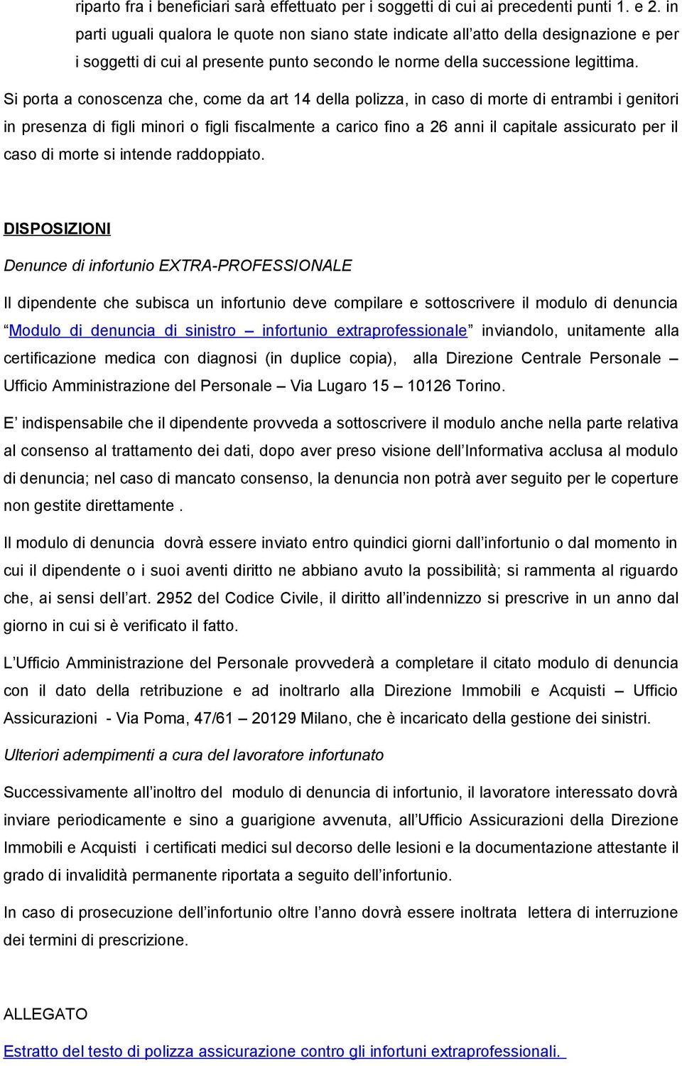 Si porta a conoscenza che, come da art 14 della polizza, in caso di morte di entrambi i genitori in presenza di figli minori o figli fiscalmente a carico fino a 26 anni il capitale assicurato per il