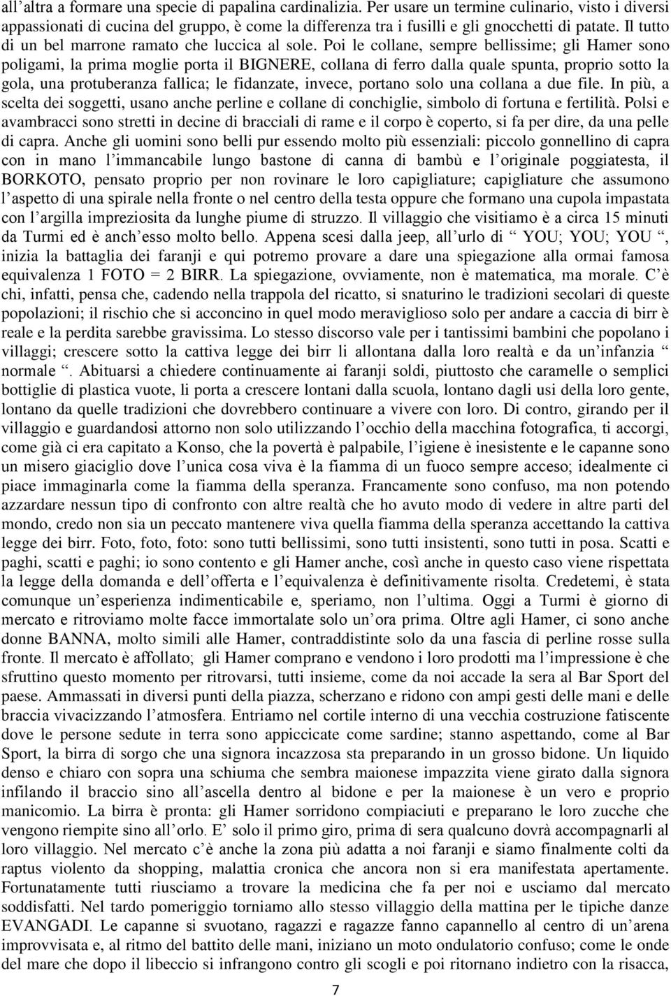 Poi le collane, sempre bellissime; gli Hamer sono poligami, la prima moglie porta il BIGNERE, collana di ferro dalla quale spunta, proprio sotto la gola, una protuberanza fallica; le fidanzate,