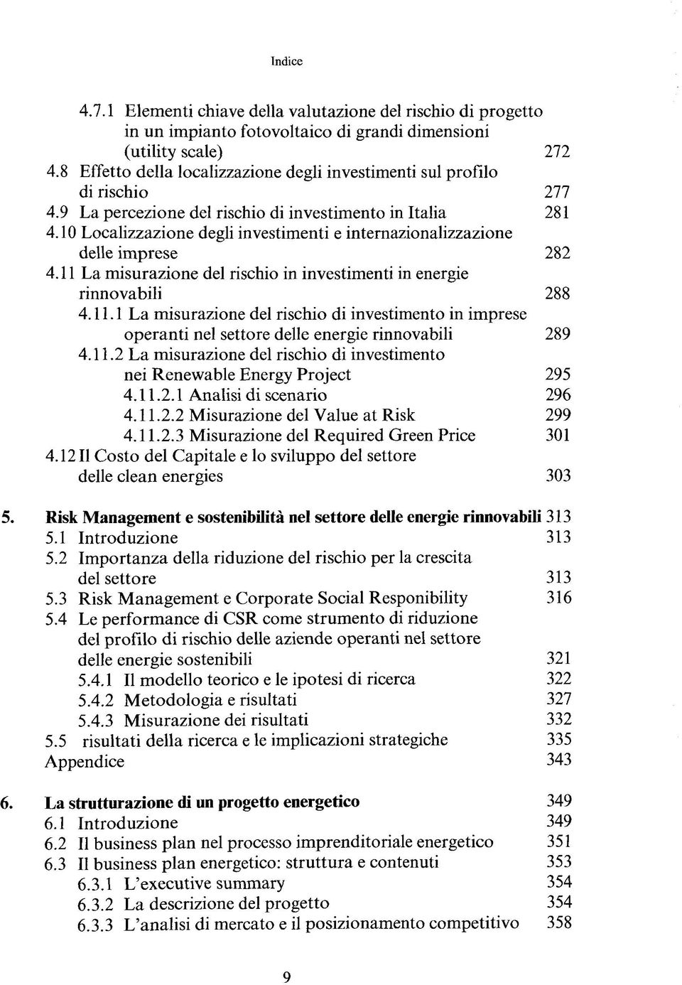 10 Localizzazione degli investimenti e internazionalizzazione delle imprese 282 4.11 La misurazione del rischio in investimenti in energie rinnovabili 288 4.11.1 La misurazione del rischio di investimento in imprese operanti nel settore delle energie rinnovabili 289 4.