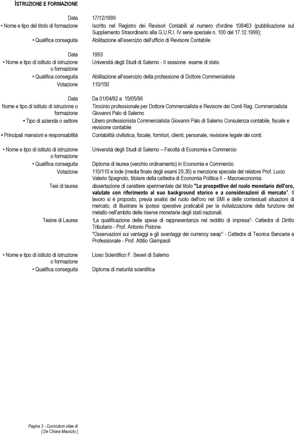 1999); Qualifica conseguita Abilitazione all esercizio dell ufficio di Revisore Contabile Data 1993 Nome e tipo di istituto di istruzione Università degli Studi di Salerno - II sessione esame di