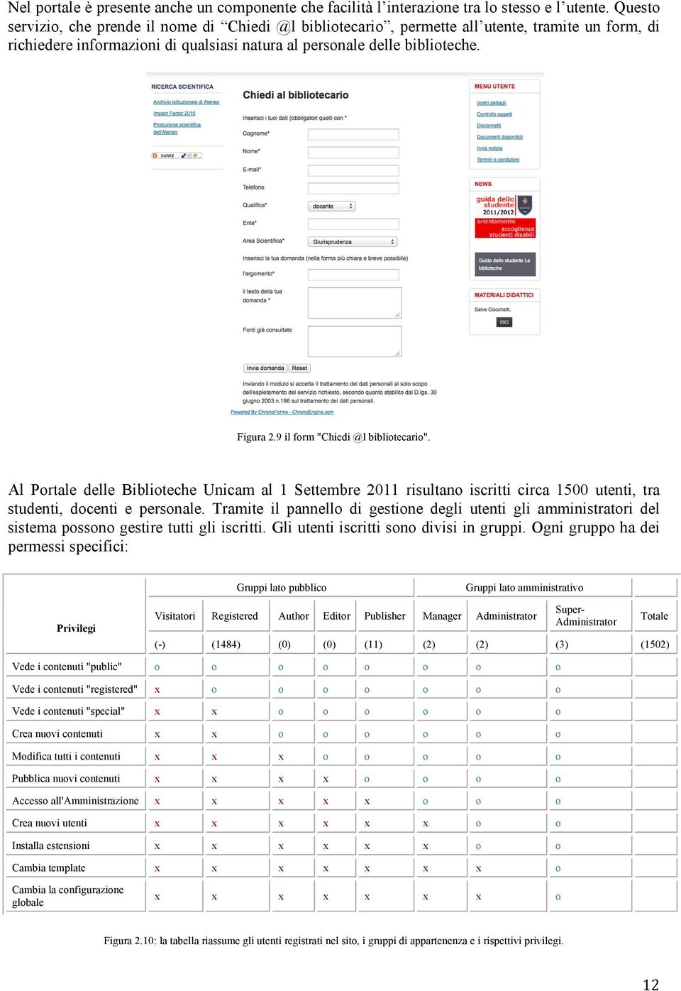 9 il form "Chiedi @l bibliotecario". Al Portale delle Biblioteche Unicam al 1 Settembre 2011 risultano iscritti circa 1500 utenti, tra studenti, docenti e personale.