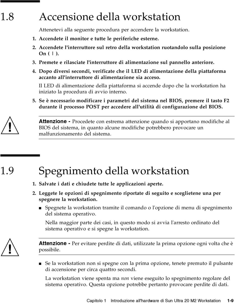 Dopo diversi secondi, verificate che il LED di alimentazione della piattaforma accanto all'interruttore di alimentazione sia acceso.