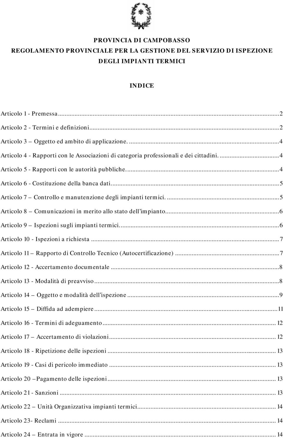 ..4 Articolo 6 - Costituzione della banca dati...5 Articolo 7 Controllo e manutenzione degli impianti termici....5 Articolo 8 Comunicazioni in merito allo stato dell impianto.