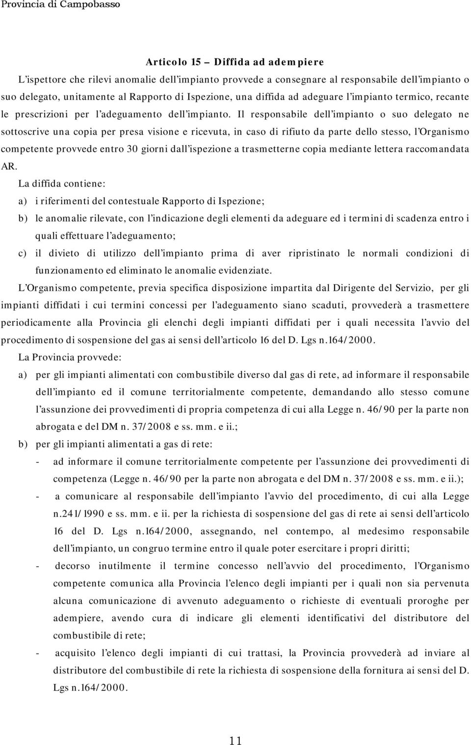 Il responsabile dell impianto o suo delegato ne sottoscrive una copia per presa visione e ricevuta, in caso di rifiuto da parte dello stesso, l Organismo competente provvede entro 30 giorni dall