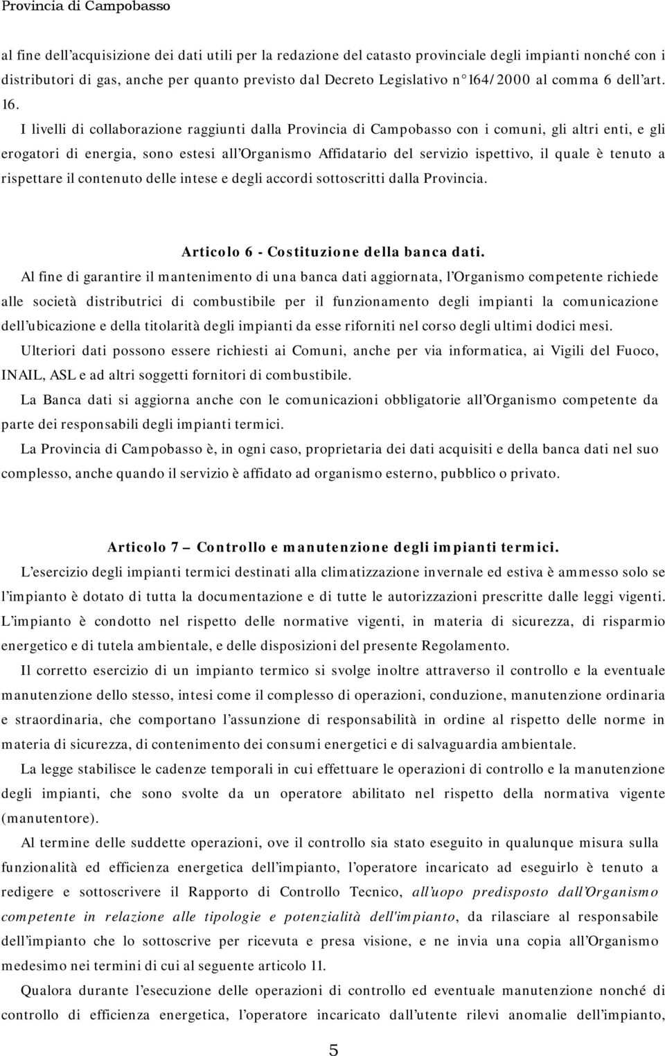 I livelli di collaborazione raggiunti dalla Provincia di Campobasso con i comuni, gli altri enti, e gli erogatori di energia, sono estesi all Organismo Affidatario del servizio ispettivo, il quale è