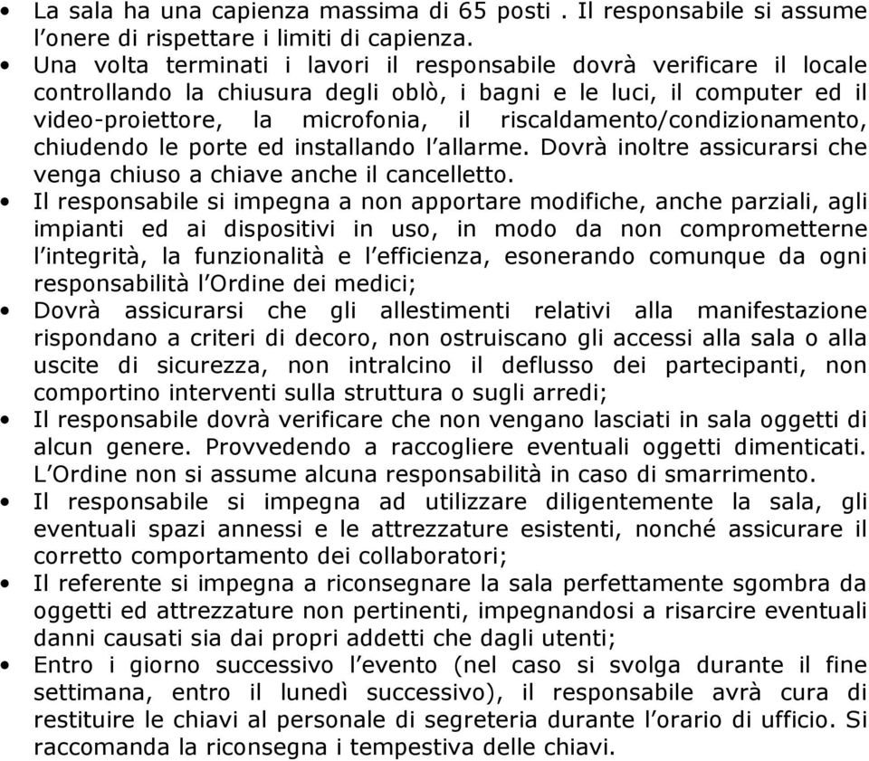 riscaldamento/condizionamento, chiudendo le porte ed installando l allarme. Dovrà inoltre assicurarsi che venga chiuso a chiave anche il cancelletto.