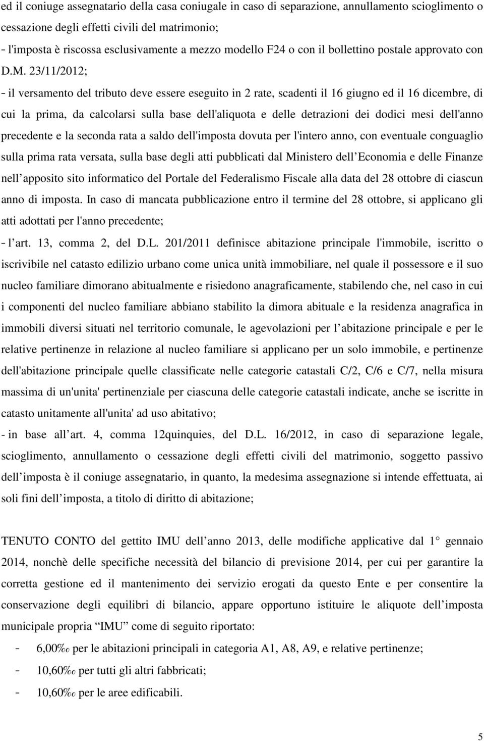 23/11/2012; - il versamento del tributo deve essere eseguito in 2 rate, scadenti il 16 giugno ed il 16 dicembre, di cui la prima, da calcolarsi sulla base dell'aliquota e delle detrazioni dei dodici