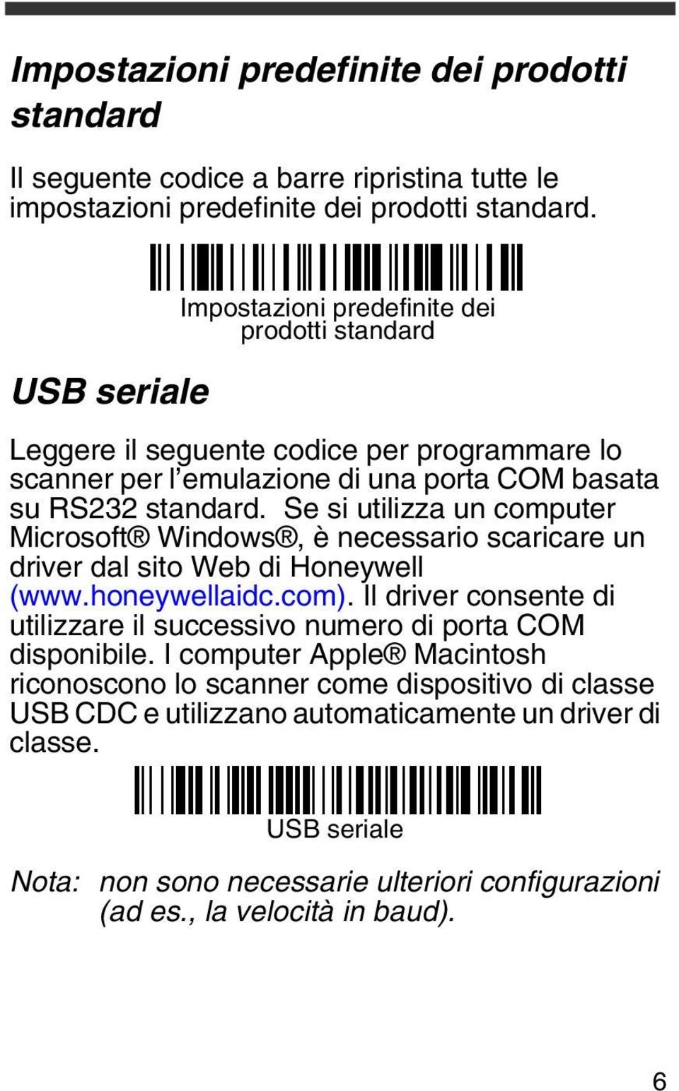 Se si utilizza un computer Microsoft Windows, è necessario scaricare un driver dal sito Web di Honeywell (www.honeywellaidc.com).