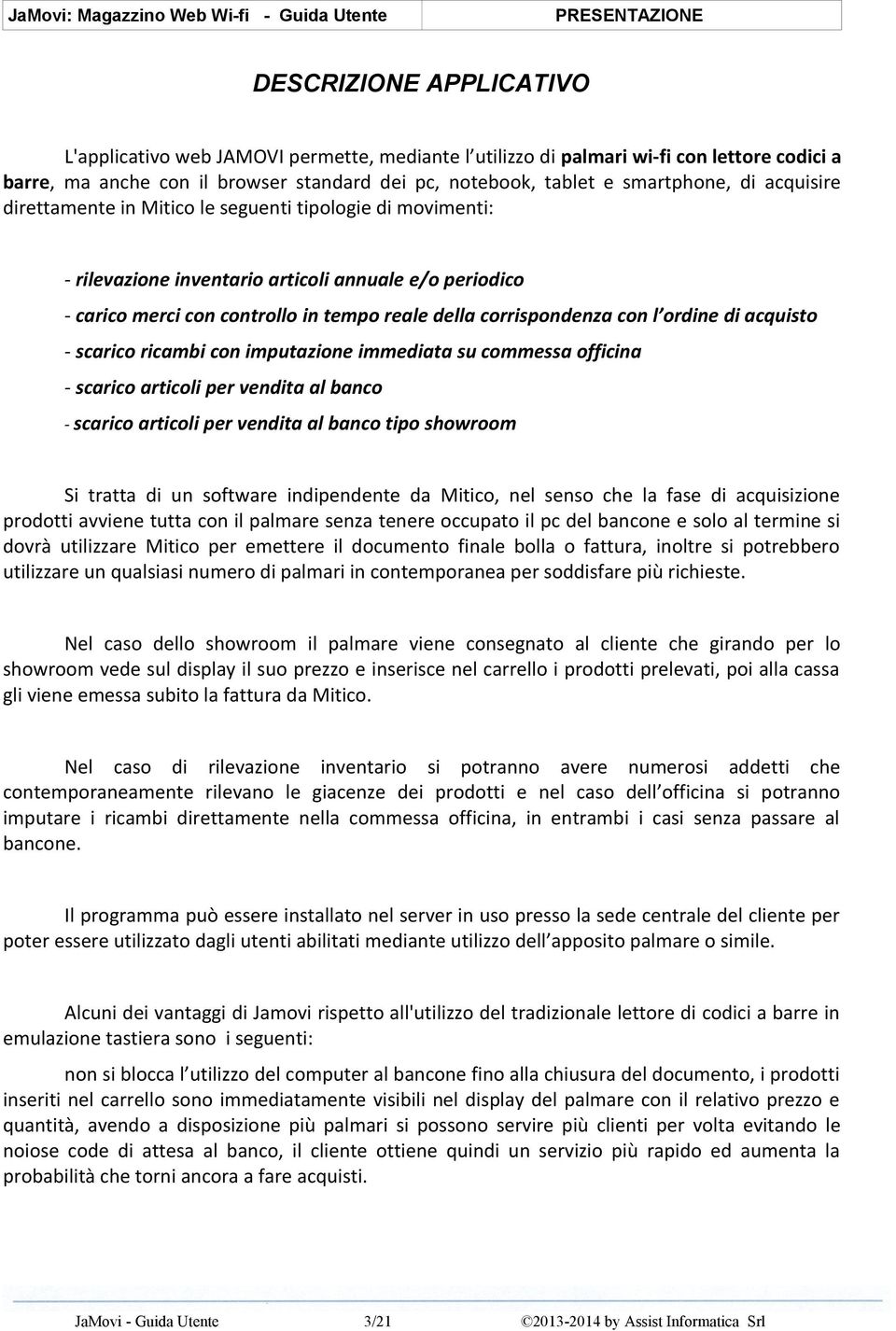 corrispondenza con l ordine di acquisto - scarico ricambi con imputazione immediata su commessa officina - scarico articoli per vendita al banco - scarico articoli per vendita al banco tipo showroom