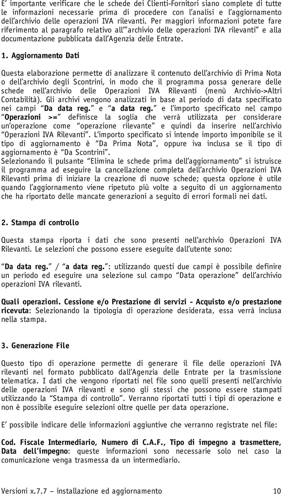 Aggiornamento Dati Questa elaborazione permette di analizzare il contenuto dell archivio di Prima Nota o dell archivio degli Scontrini, in modo che il programma possa generare delle schede nell