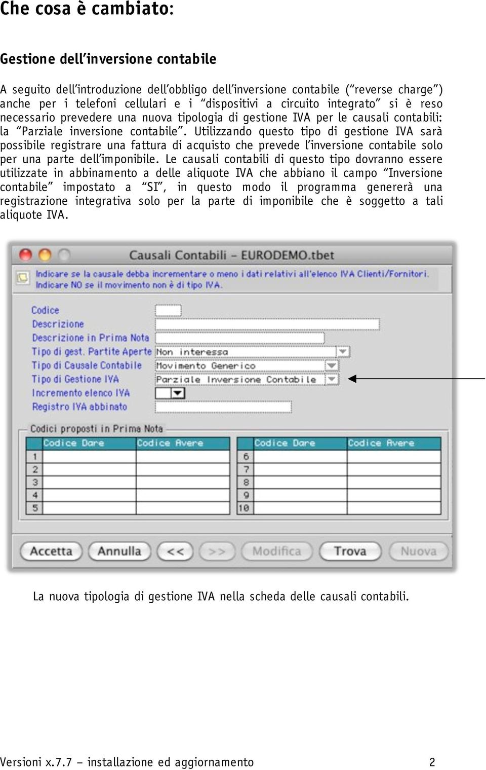 Utilizzando questo tipo di gestione IVA sarà possibile registrare una fattura di acquisto che prevede l inversione contabile solo per una parte dell imponibile.