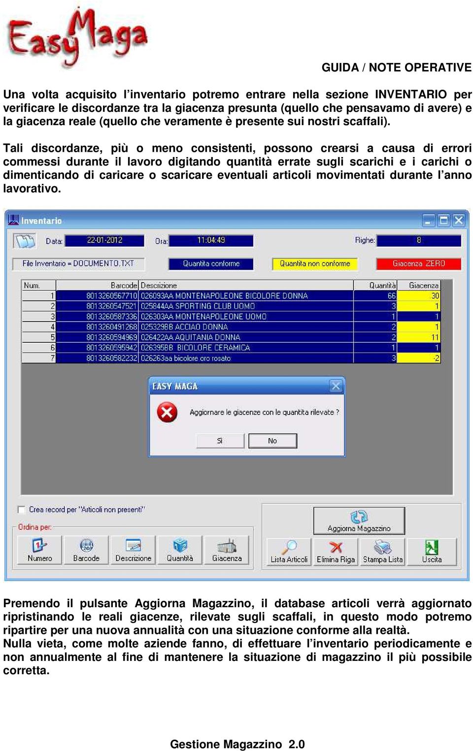 Tali discordanze, più o meno consistenti, possono crearsi a causa di errori commessi durante il lavoro digitando quantità errate sugli scarichi e i carichi o dimenticando di caricare o scaricare