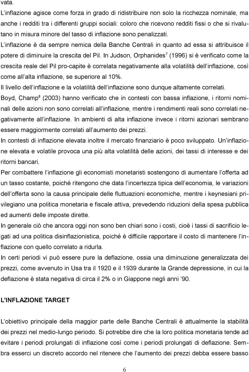 In Judson, Orphanides 7 (1996) si è verificato come la crescita reale del Pil pro-capite è correlata negativamente alla volatilità dell inflazione, così come all alta inflazione, se superiore al 10%.