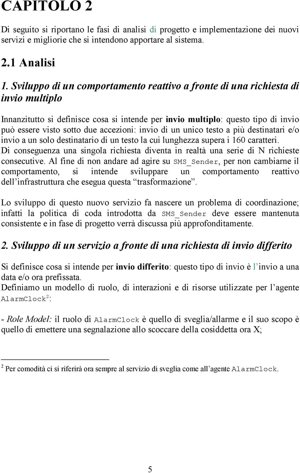 accezioni: invio di un unico testo a più destinatari e/o invio a un solo destinatario di un testo la cui lunghezza supera i 160 caratteri.