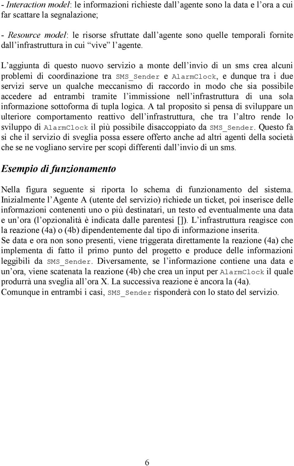 L aggiunta di questo nuovo servizio a monte dell invio di un sms crea alcuni problemi di coordinazione tra SMS_Sender e AlarmClock, e dunque tra i due servizi serve un qualche meccanismo di raccordo