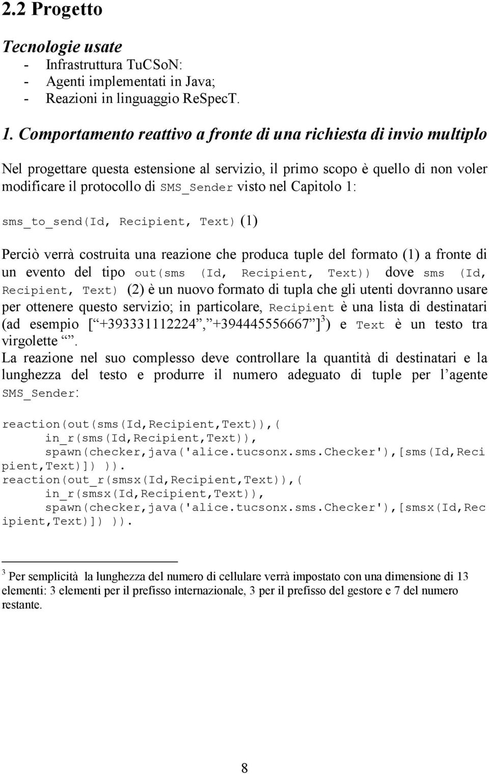 Capitolo 1: sms_to_send(id, Recipient, Text) (1) Perciò verrà costruita una reazione che produca tuple del formato (1) a fronte di un evento del tipo out(sms (Id, Recipient, Text)) dove sms (Id,