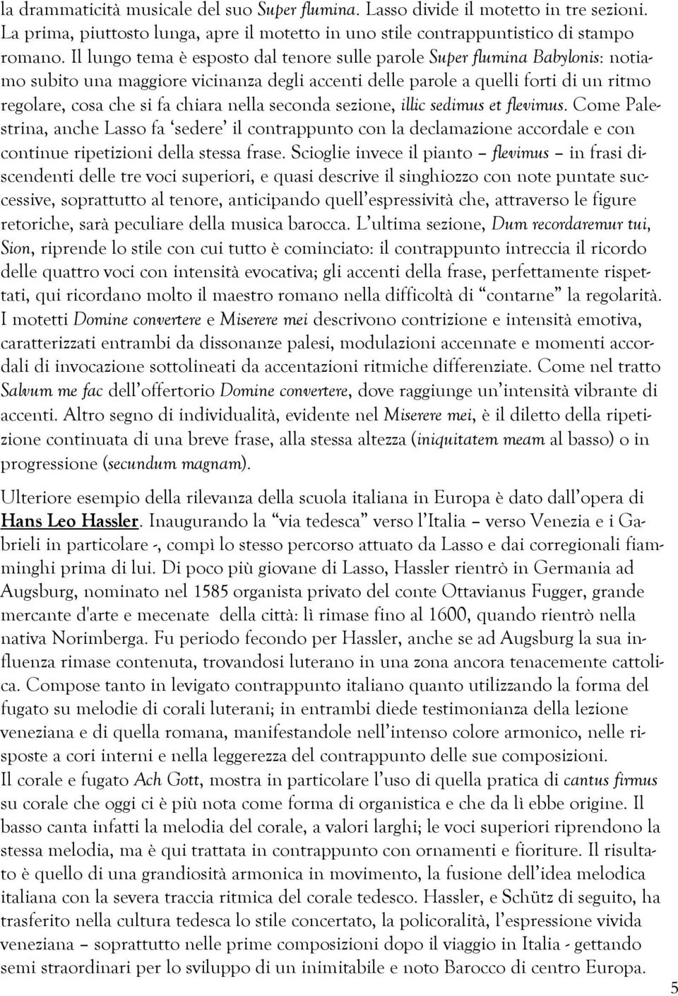 nella seconda sezione, illic sedimus et flevimus. Come Palestrina, anche Lasso fa sedere il contrappunto con la declamazione accordale e con continue ripetizioni della stessa frase.