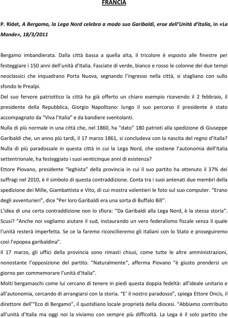 Fasciate di verde, bianco e rosso le colonne dei due tempi neoclassici che inquadrano Porta Nuova, segnando l ingresso nella città, si stagliano con sullo sfondo le Prealpi.