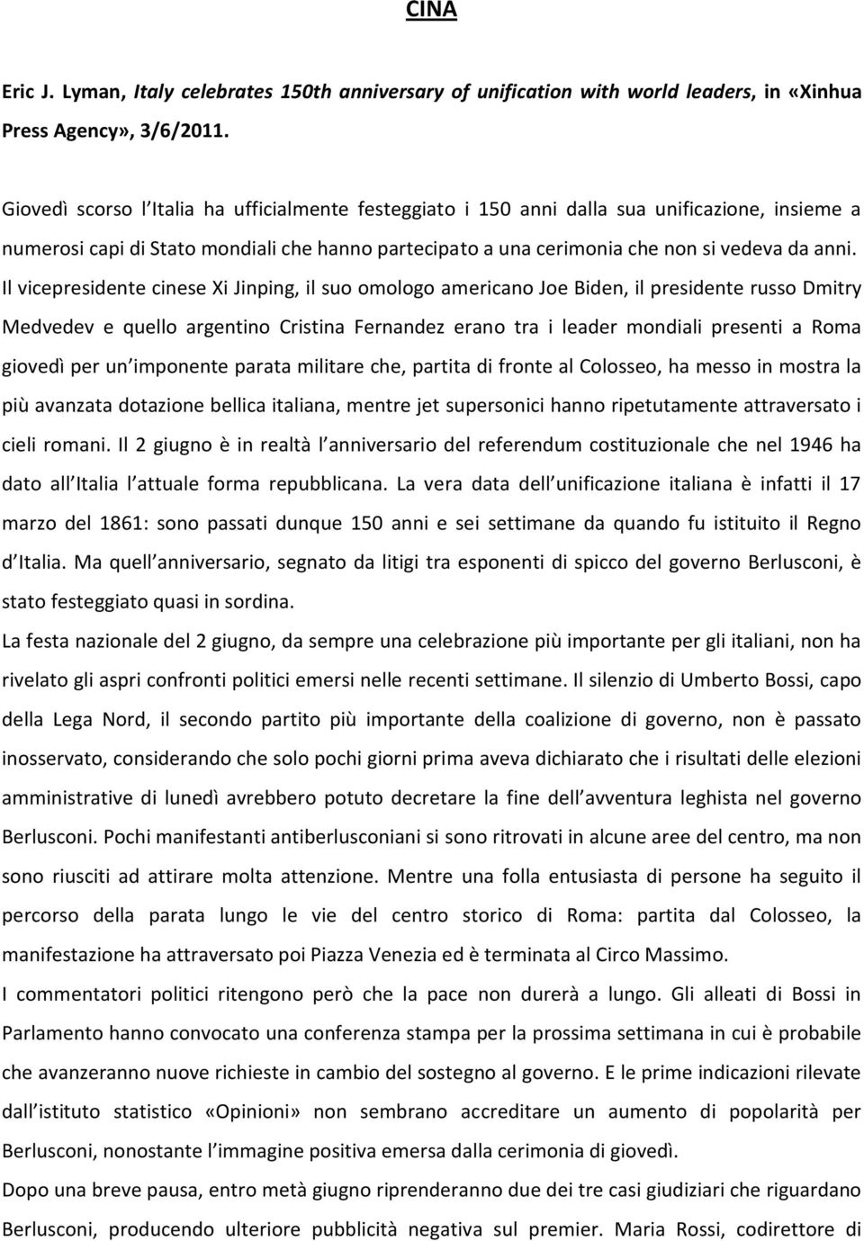 Il vicepresidente cinese Xi Jinping, il suo omologo americano Joe Biden, il presidente russo Dmitry Medvedev e quello argentino Cristina Fernandez erano tra i leader mondiali presenti a Roma giovedì