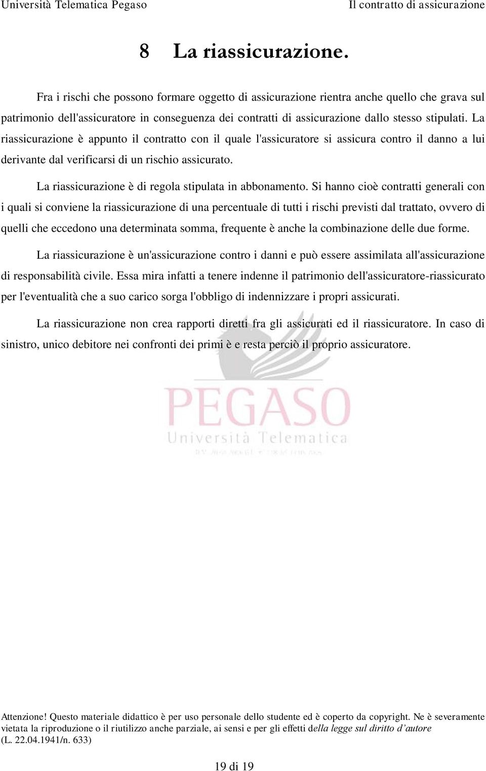 La riassicurazione è appunto il contratto con il quale l'assicuratore si assicura contro il danno a lui derivante dal verificarsi di un rischio assicurato.