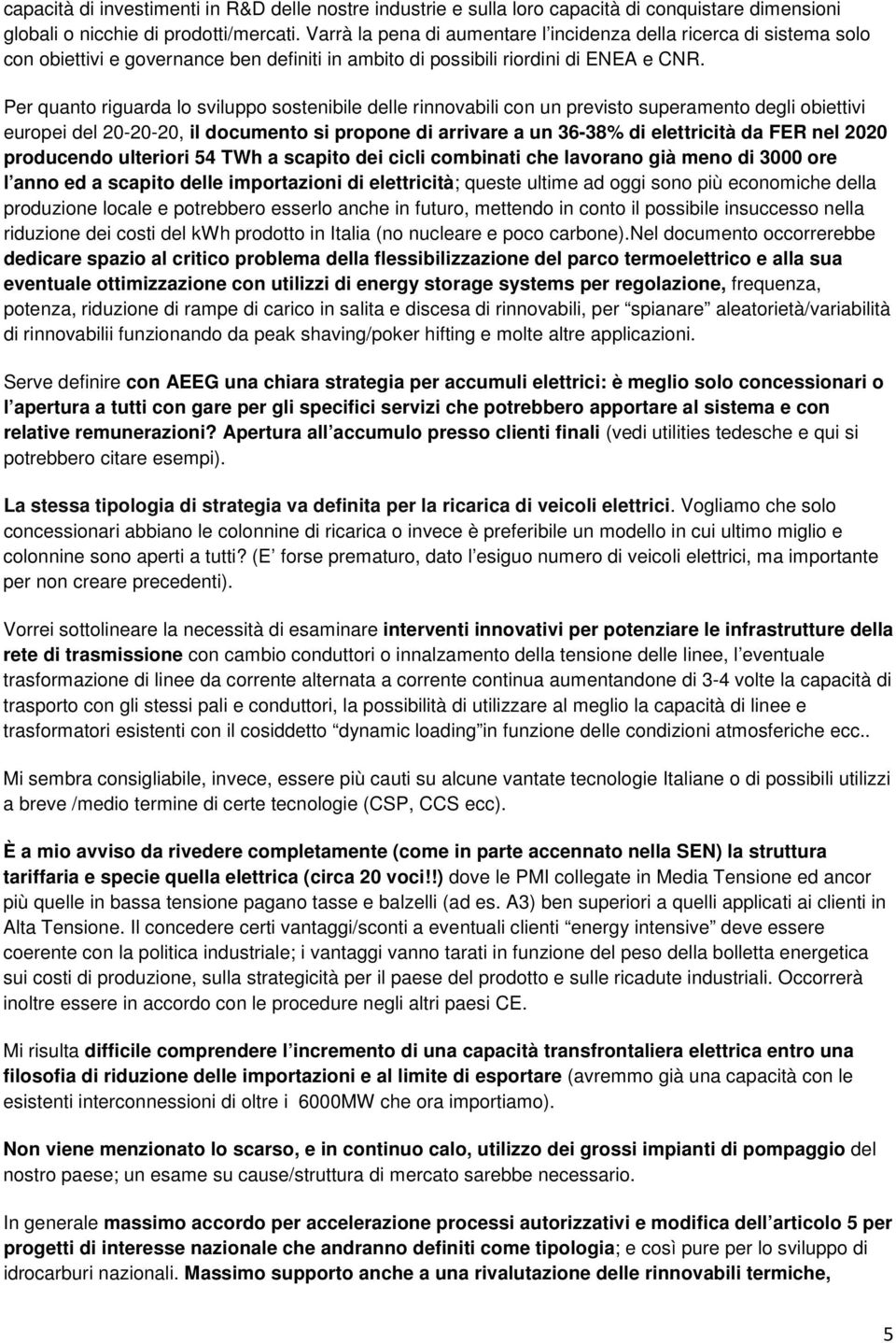 Per quanto riguarda lo sviluppo sostenibile delle rinnovabili con un previsto superamento degli obiettivi europei del 20-20-20, il documento si propone di arrivare a un 36-38% di elettricità da FER