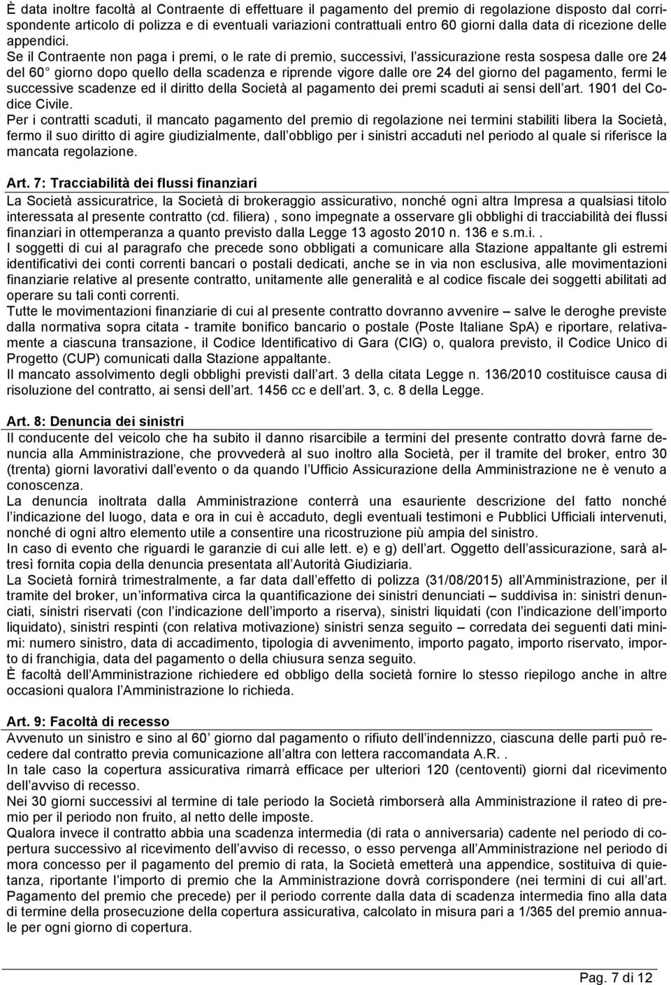 Se il Contraente non paga i premi, o le rate di premio, successivi, l assicurazione resta sospesa dalle ore 24 del 60 giorno dopo quello della scadenza e riprende vigore dalle ore 24 del giorno del