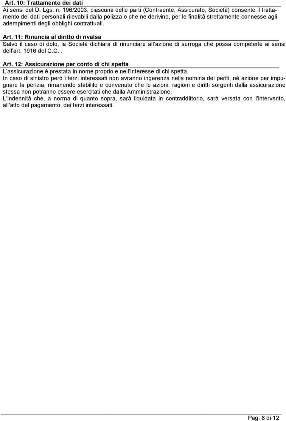 adempimenti degli obblighi contrattuali. Art. 11: Rinuncia al diritto di rivalsa Salvo il caso di dolo, la Società dichiara di rinunciare all azione di surroga che possa competerle ai sensi dell art.