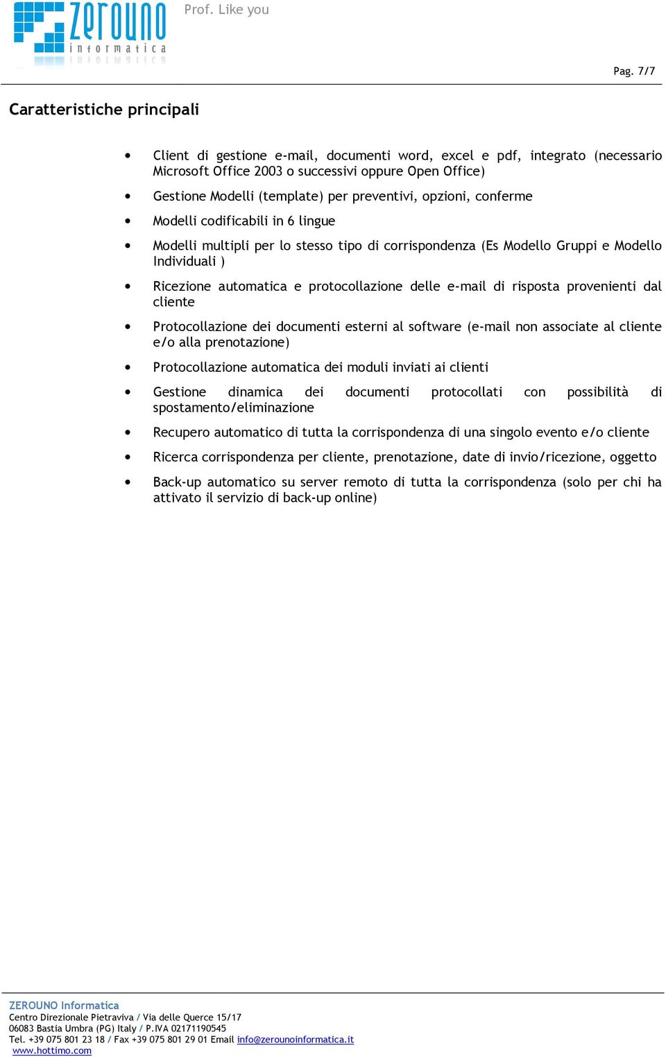 protocollazione delle e-mail di risposta provenienti dal cliente Protocollazione dei documenti esterni al software (e-mail non associate al cliente e/o alla prenotazione) Protocollazione automatica