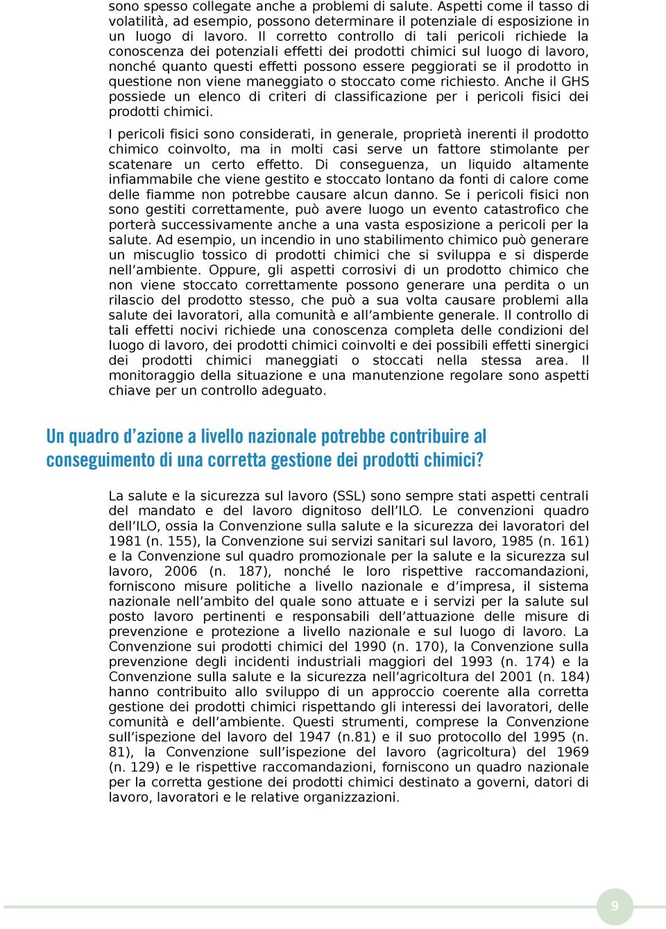 questione non viene maneggiato o stoccato come richiesto. Anche il GHS possiede un elenco di criteri di classificazione per i pericoli fisici dei prodotti chimici.