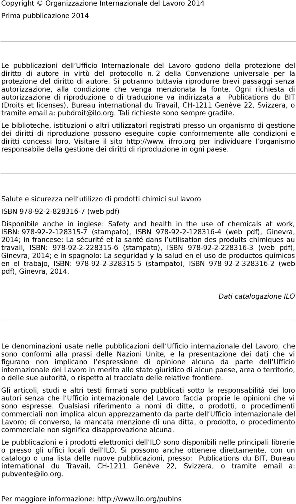 Si potranno tuttavia riprodurre brevi passaggi senza autorizzazione, alla condizione che venga menzionata la fonte.