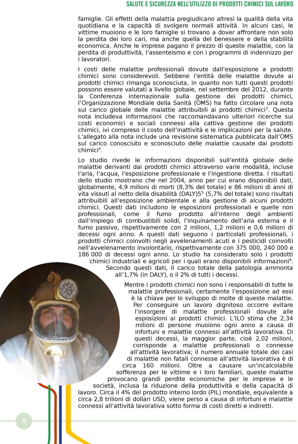 Anche le imprese pagano il prezzo di queste malattie, con la perdita di produttività, l assenteismo e con i programmi di indennizzo per i lavoratori.