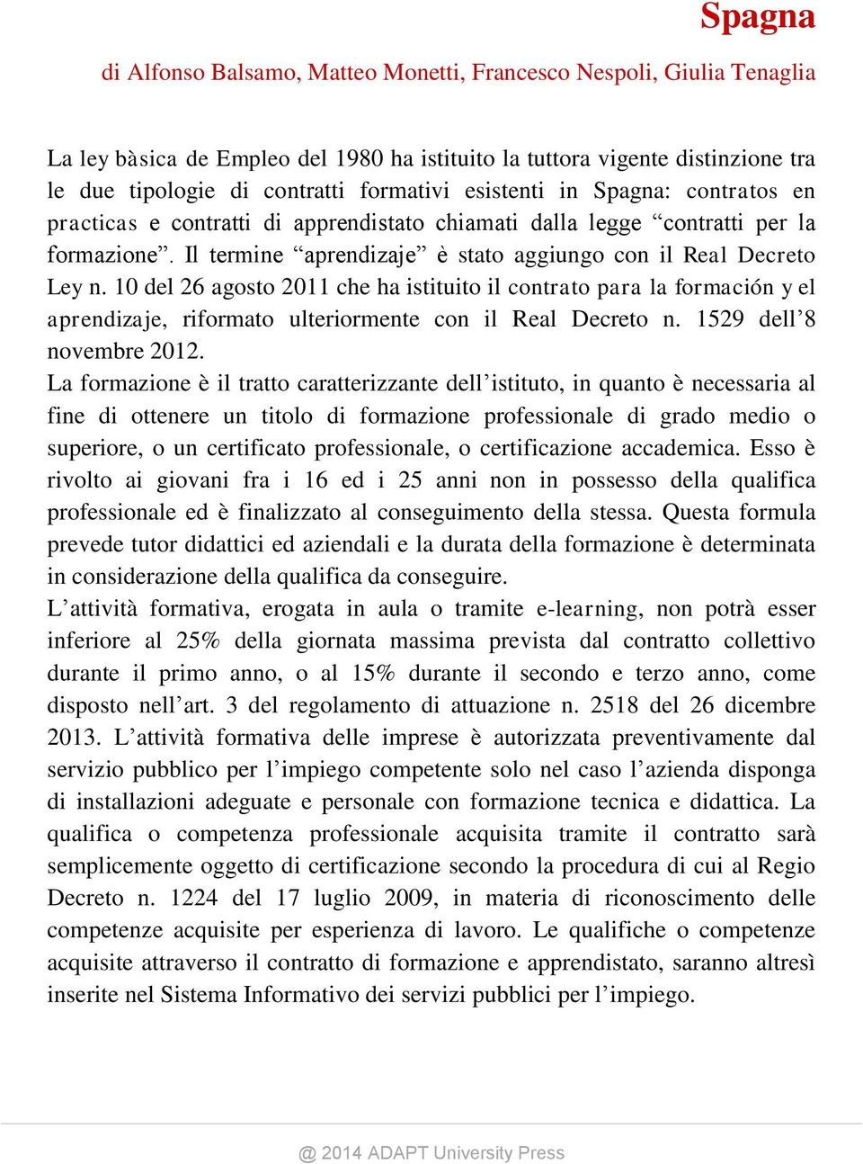 10 del 26 agosto 2011 che ha istituito il contrato para la formación y el aprendizaje, riformato ulteriormente con il Real Decreto n. 1529 dell 8 novembre 2012.