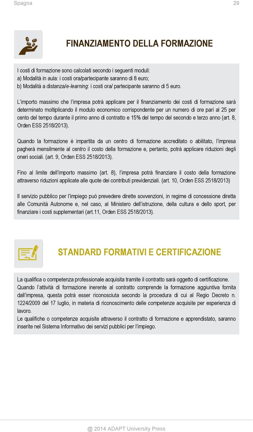 L importo massimo che l impresa potrà applicare per il finanziamento dei costi di formazione sarà determinato moltiplicando il modulo economico corrispondente per un numero di ore pari al 25 per