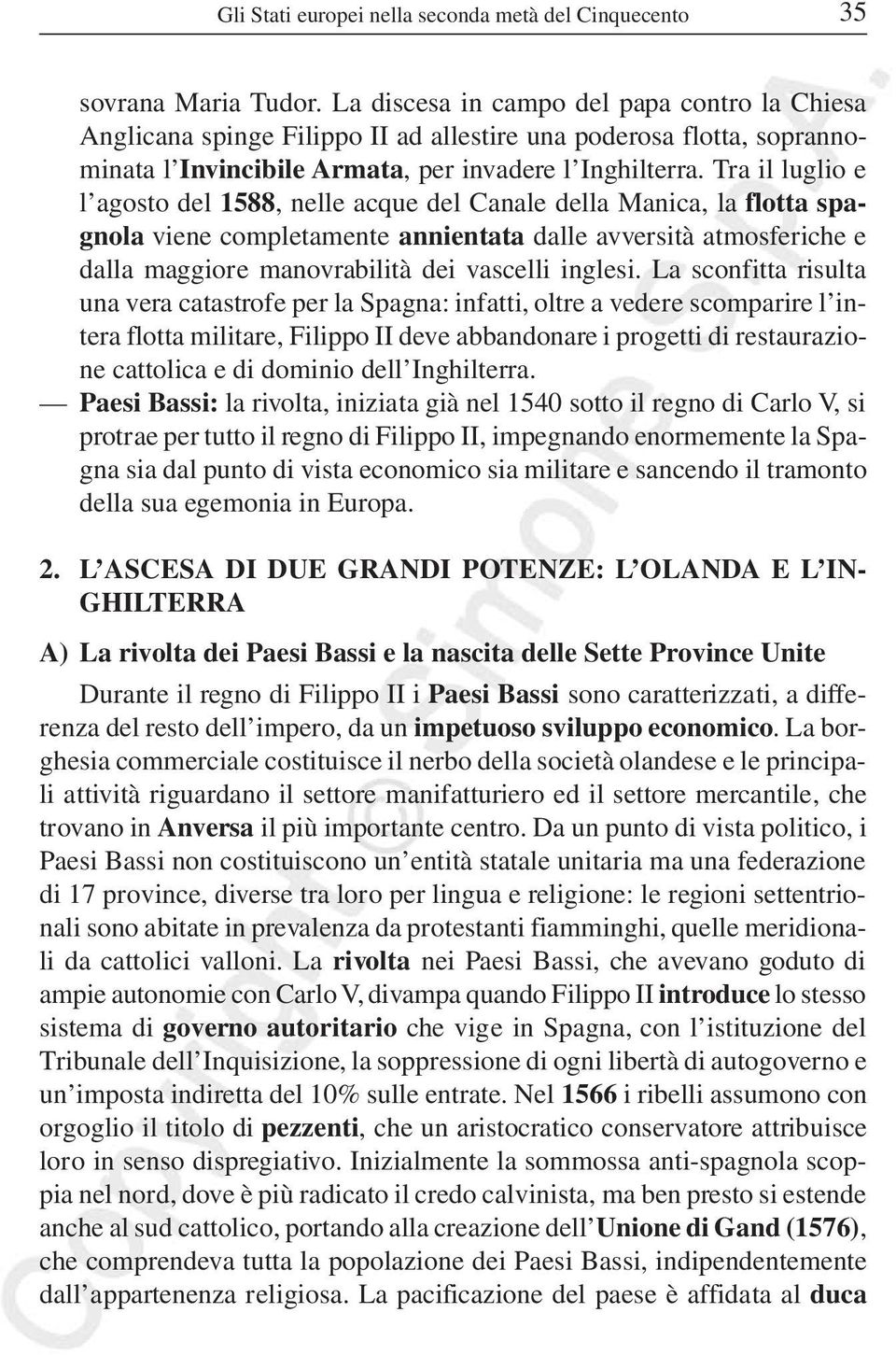 Tra il luglio e l agosto del 1588, nelle acque del Canale della Manica, la flotta spagnola viene completamente annientata dalle avversità atmosferiche e dalla maggiore manovrabilità dei vascelli