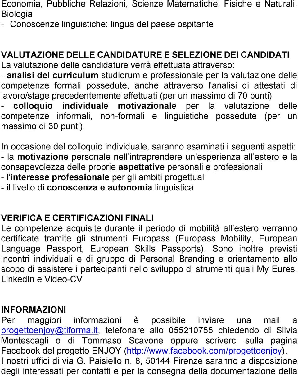 attestati di lavoro/stage precedentemente effettuati (per un massimo di 70 punti) - colloquio individuale motivazionale per la valutazione delle competenze informali, non-formali e linguistiche